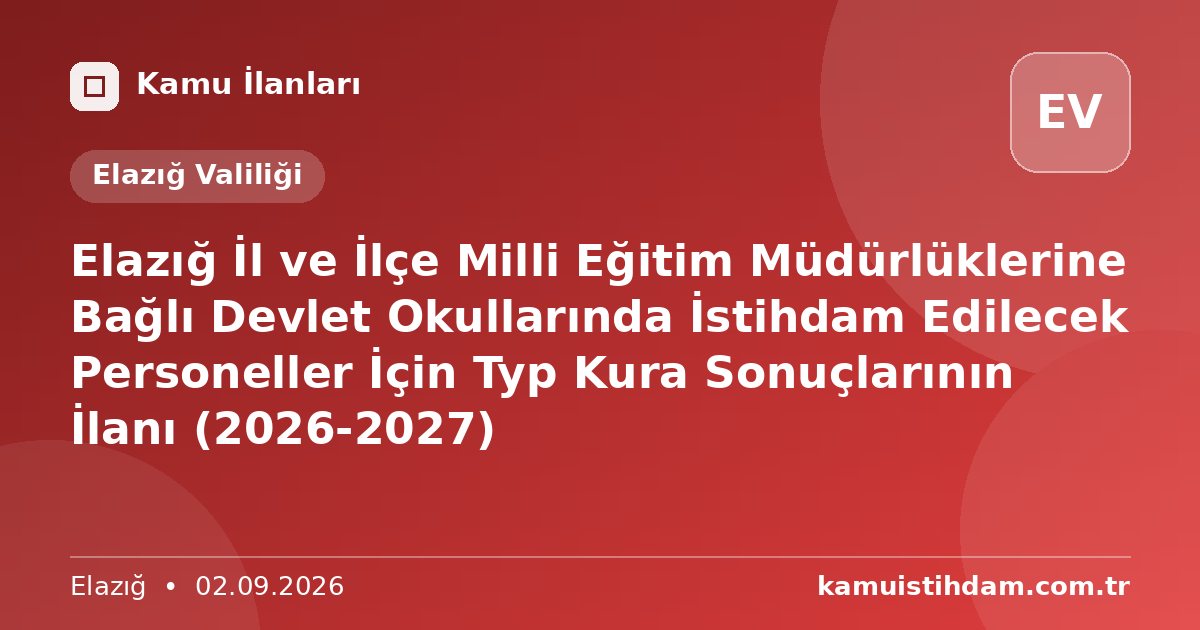 Elazığ İl ve İlçe Milli Eğitim Müdürlüklerine Bağlı Devlet Okullarında İstihdam Edilecek Personeller İçin Typ Kura Sonuçlarının İlanı (2026-2027) - Elazığ Valiliği