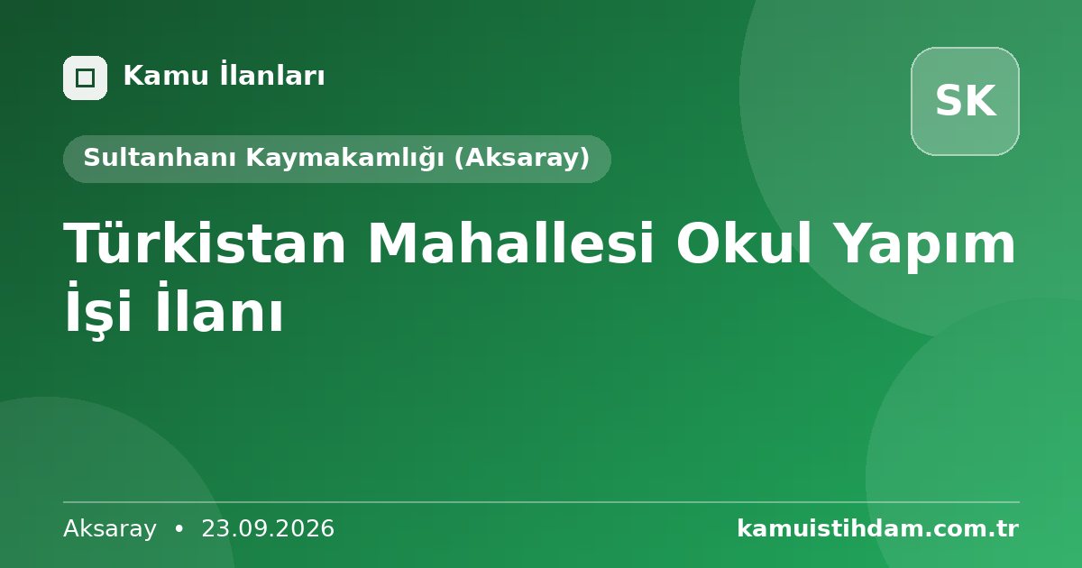 Türkistan Mahallesi Okul Yapım İşi İlanı - Sultanhanı Kaymakamlığı (Aksaray)