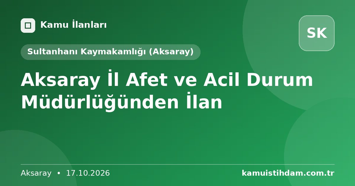 Aksaray İl Afet ve Acil Durum Müdürlüğünden İlan - Sultanhanı Kaymakamlığı (Aksaray)