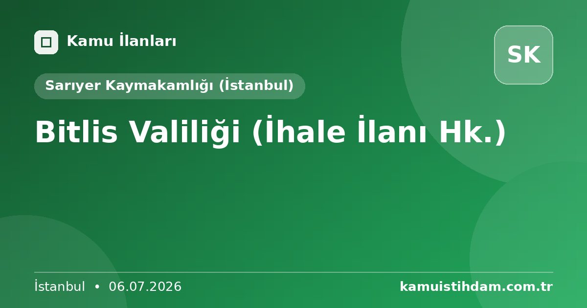 Bitlis Valiliği (İhale İlanı Hk.) - Sarıyer Kaymakamlığı (İstanbul)
