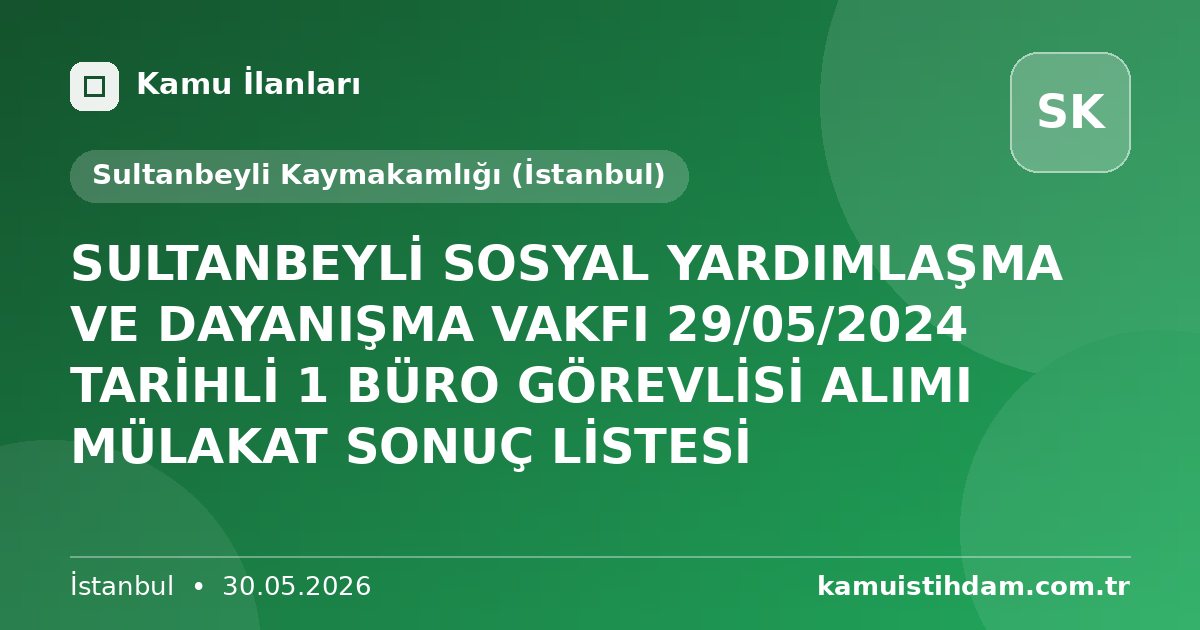 SULTANBEYLİ SOSYAL YARDIMLAŞMA VE DAYANIŞMA VAKFI 29/05/2024 TARİHLİ 1 BÜRO  GÖREVLİSİ ALIMI MÜLAKAT SONUÇ LİSTESİ - Sultanbeyli Kaymakamlığı (İstanbul)