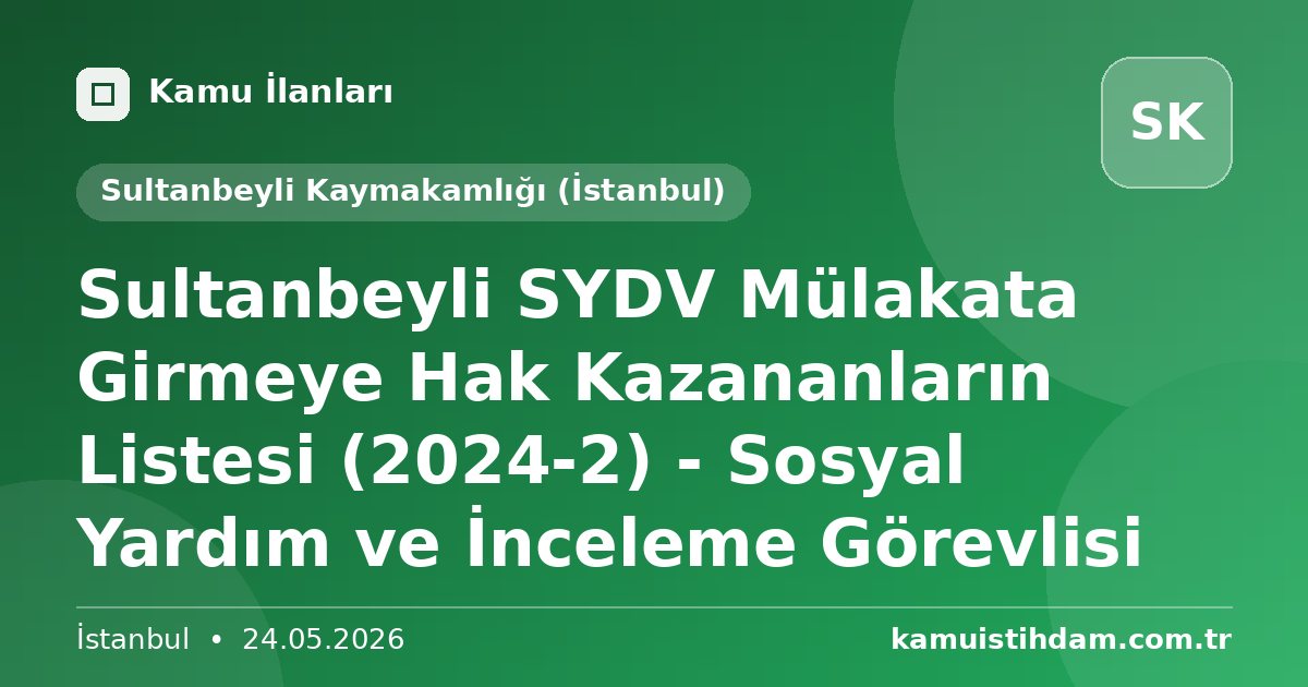 Sultanbeyli SYDV Mülakata Girmeye Hak Kazananların Listesi (2024-2) - Sosyal Yardım ve İnceleme Görevlisi - Sultanbeyli Kaymakamlığı (İstanbul)