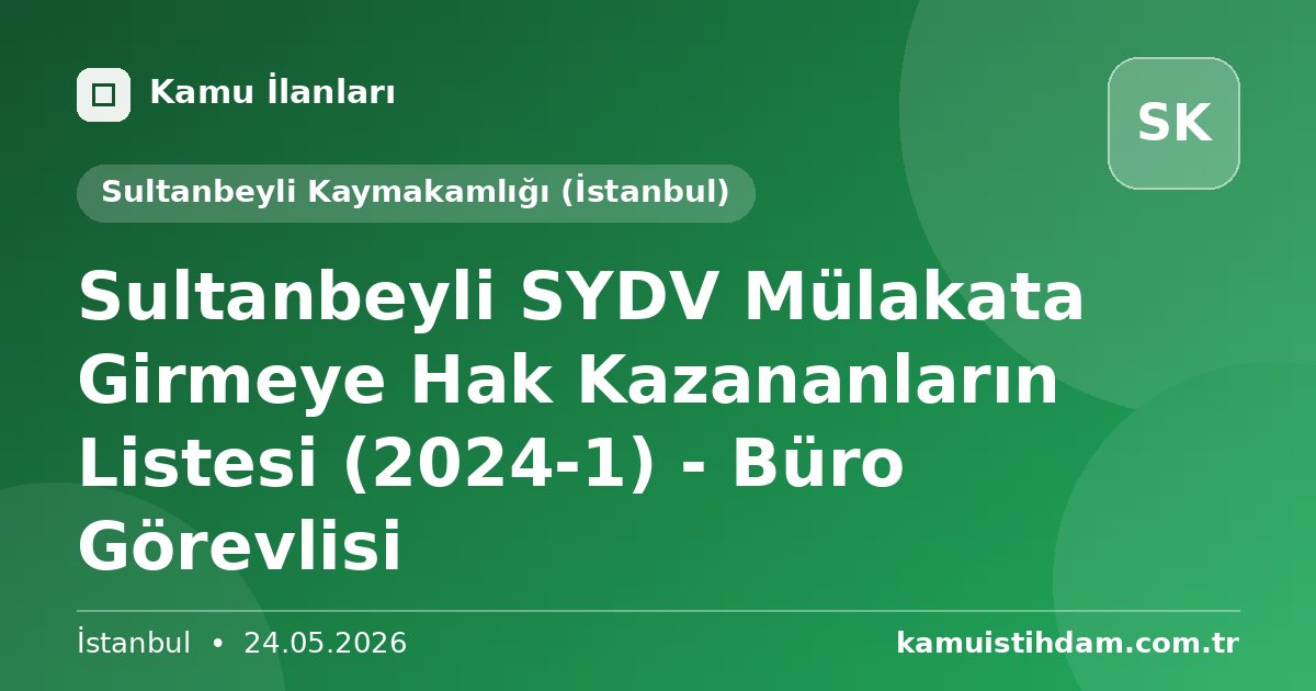 Sultanbeyli SYDV Mülakata Girmeye Hak Kazananların Listesi (2024-1) - Büro Görevlisi - Sultanbeyli Kaymakamlığı (İstanbul)
