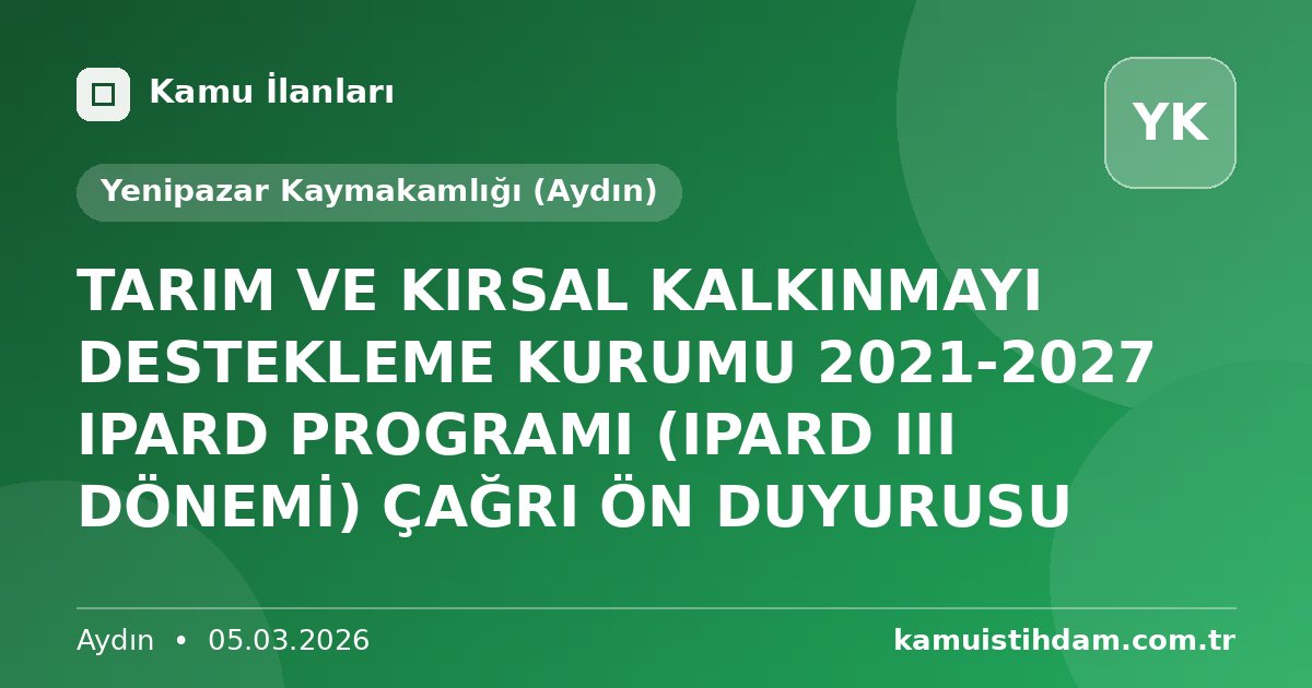 TARIM VE KIRSAL KALKINMAYI DESTEKLEME KURUMU 2021-2027 IPARD PROGRAMI (IPARD III DÖNEMİ) ÇAĞRI ÖN DUYURUSU - Yenipazar Kaymakamlığı (Aydın)
