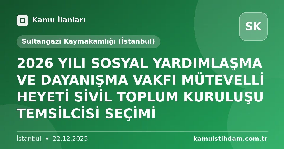 2026 YILI SOSYAL YARDIMLAŞMA VE DAYANIŞMA VAKFI MÜTEVELLİ HEYETİ SİVİL TOPLUM KURULUŞU TEMSİLCİSİ SEÇİMİ - Sultangazi Kaymakamlığı (İstanbul)