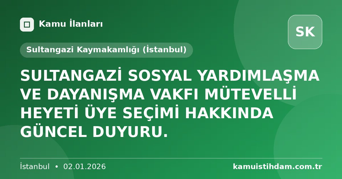 SULTANGAZİ SOSYAL YARDIMLAŞMA VE DAYANIŞMA VAKFI MÜTEVELLİ HEYETİ ÜYE SEÇİMİ HAKKINDA GÜNCEL DUYURU. - Sultangazi Kaymakamlığı (İstanbul)