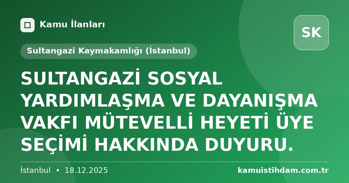 SULTANGAZİ SOSYAL YARDIMLAŞMA VE DAYANIŞMA VAKFI MÜTEVELLİ HEYETİ ÜYE SEÇİMİ HAKKINDA DUYURU. - Sultangazi Kaymakamlığı (İstanbul)