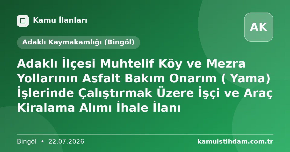 Adaklı İlçesi Muhtelif Köy ve Mezra Yollarının Asfalt Bakım Onarım ( Yama) İşlerinde Çalıştırmak Üzere İşçi ve Araç Kiralama Alımı İhale İlanı - Adaklı Kaymakamlığı (Bingöl)