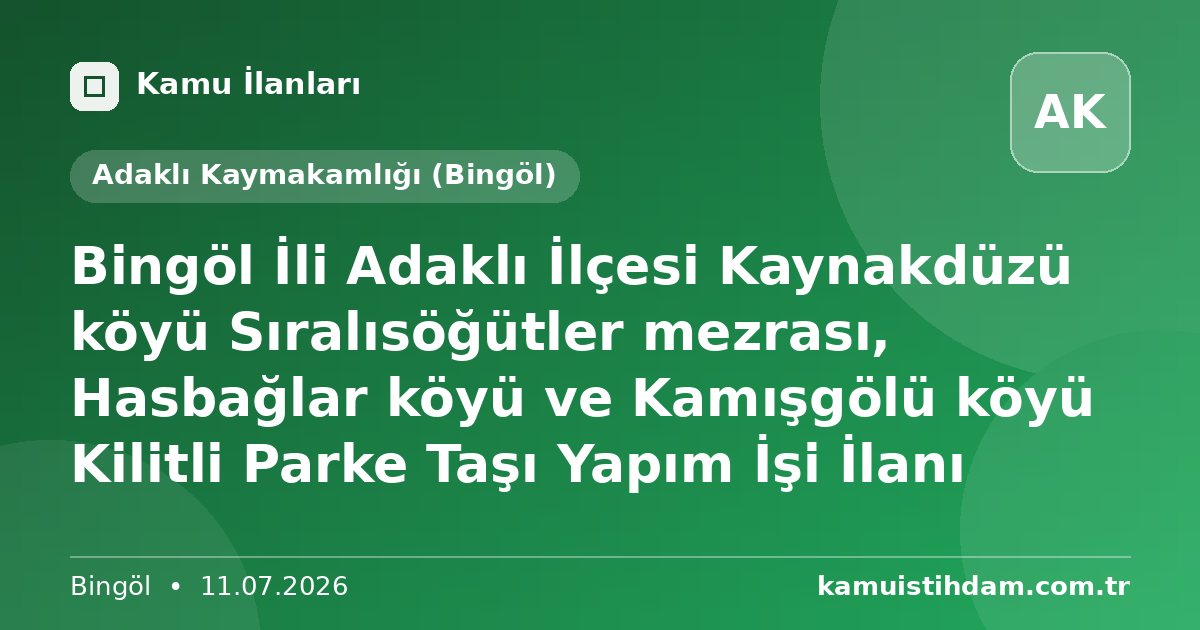 Bingöl İli Adaklı İlçesi Kaynakdüzü köyü Sıralısöğütler mezrası, Hasbağlar köyü ve Kamışgölü köyü Kilitli Parke Taşı Yapım İşi İlanı - Adaklı Kaymakamlığı (Bingöl)