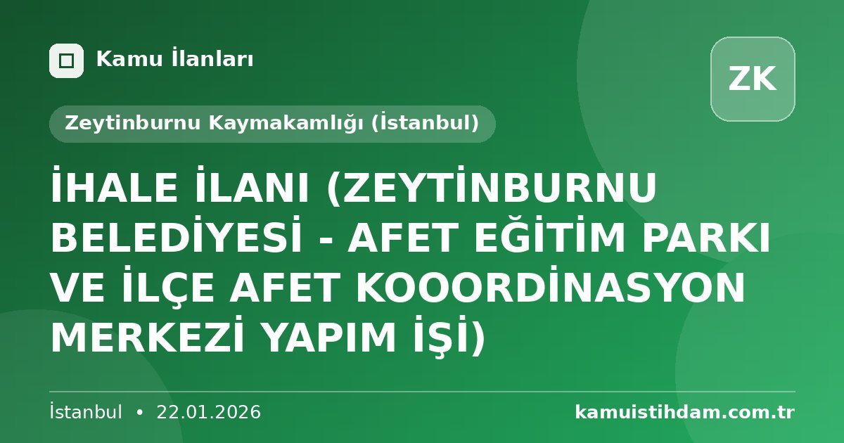 İHALE İLANI (ZEYTİNBURNU BELEDİYESİ - AFET EĞİTİM PARKI VE İLÇE AFET KOOORDİNASYON MERKEZİ YAPIM İŞİ) - Zeytinburnu Kaymakamlığı (İstanbul)