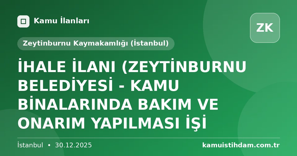 İHALE İLANI (ZEYTİNBURNU BELEDİYESİ - KAMU BİNALARINDA BAKIM VE ONARIM YAPILMASI İŞİ - Zeytinburnu Kaymakamlığı (İstanbul)