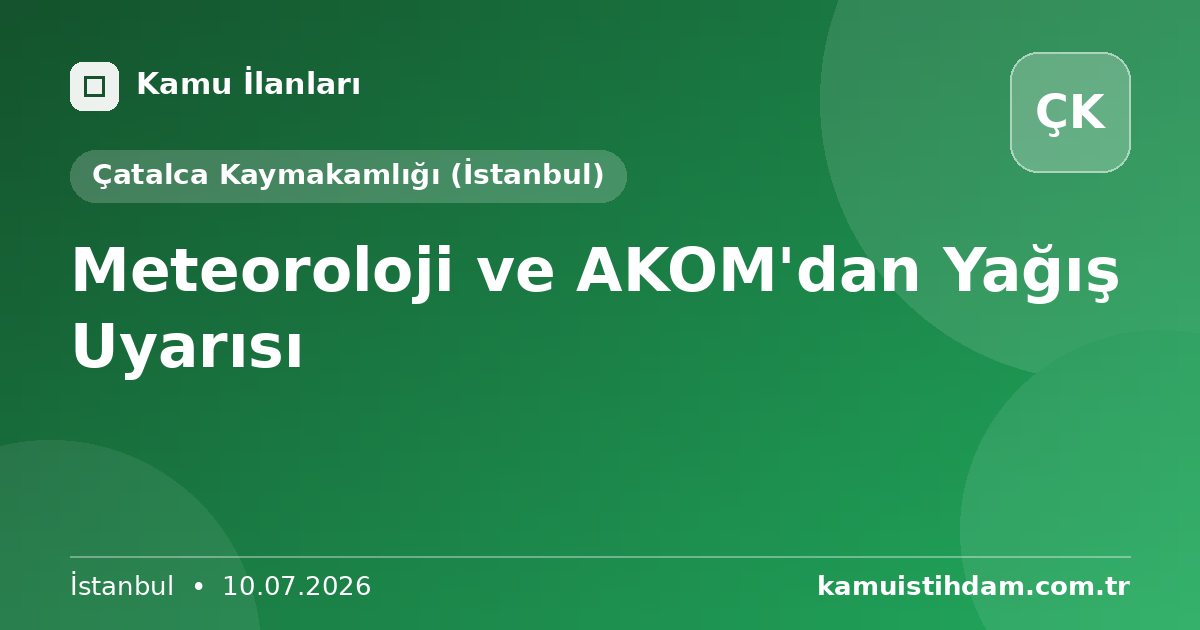 Meteoroloji ve AKOM'dan Yağış Uyarısı - Çatalca Kaymakamlığı (İstanbul)