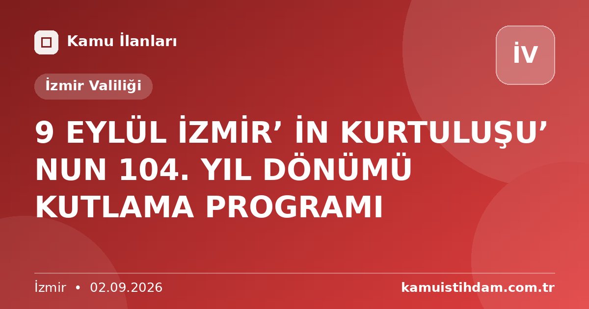 9 EYLÜL İZMİR’ İN KURTULUŞU’ NUN 104. YIL DÖNÜMÜ KUTLAMA PROGRAMI - İzmir Valiliği
