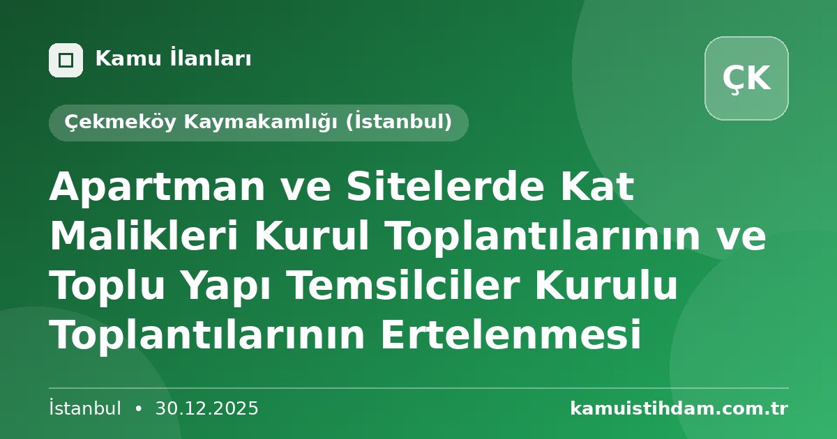 Apartman ve Sitelerde Kat Malikleri Kurul Toplantılarının ve Toplu Yapı Temsilciler Kurulu Toplantılarının Ertelenmesi - Çekmeköy Kaymakamlığı (İstanbul)