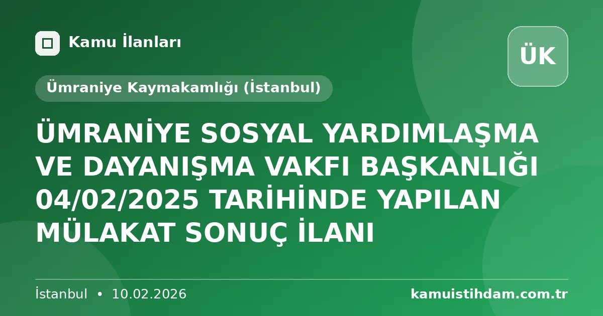 ÜMRANİYE SOSYAL YARDIMLAŞMA VE DAYANIŞMA VAKFI BAŞKANLIĞI 04/02/2025 TARİHİNDE YAPILAN MÜLAKAT SONUÇ İLANI - Ümraniye Kaymakamlığı (İstanbul)