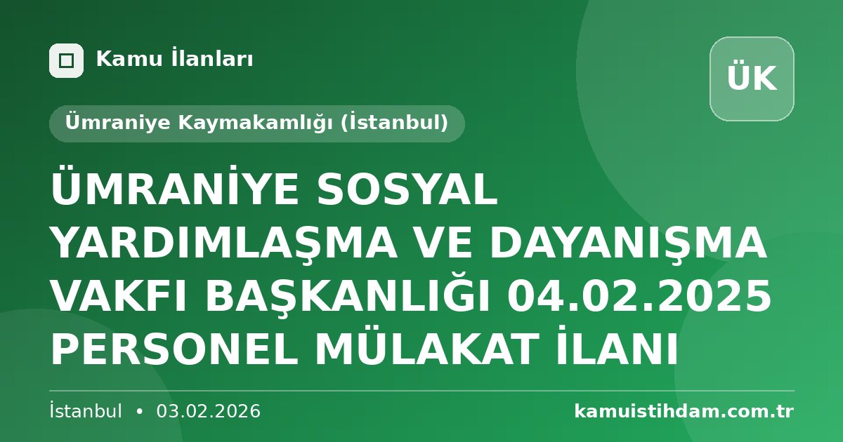 ÜMRANİYE SOSYAL YARDIMLAŞMA VE DAYANIŞMA VAKFI BAŞKANLIĞI 04.02.2025 PERSONEL MÜLAKAT İLANI - Ümraniye Kaymakamlığı (İstanbul)