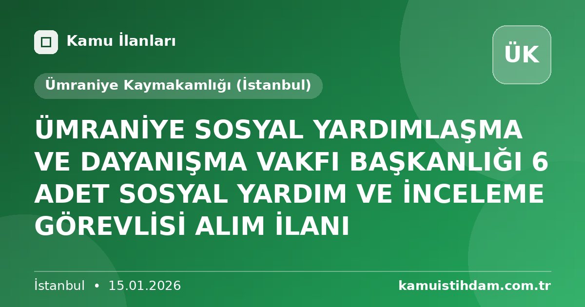 ÜMRANİYE SOSYAL YARDIMLAŞMA VE DAYANIŞMA VAKFI BAŞKANLIĞI 6 ADET SOSYAL YARDIM VE İNCELEME GÖREVLİSİ ALIM İLANI - Ümraniye Kaymakamlığı (İstanbul)