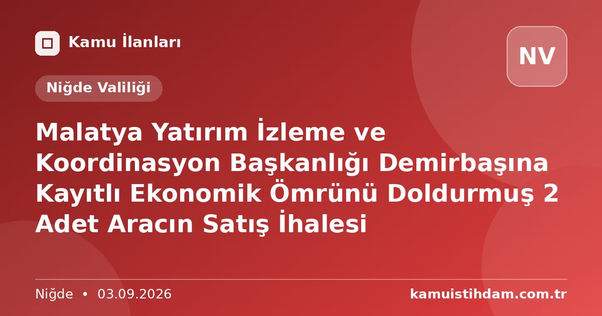 Malatya Yatırım İzleme ve Koordinasyon Başkanlığı Demirbaşına Kayıtlı Ekonomik Ömrünü Doldurmuş 2 Adet Aracın Satış İhalesi - Niğde Valiliği