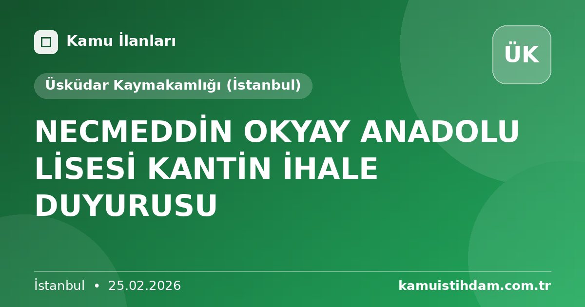 NECMEDDİN OKYAY ANADOLU LİSESİ KANTİN İHALE DUYURUSU - Üsküdar Kaymakamlığı (İstanbul)