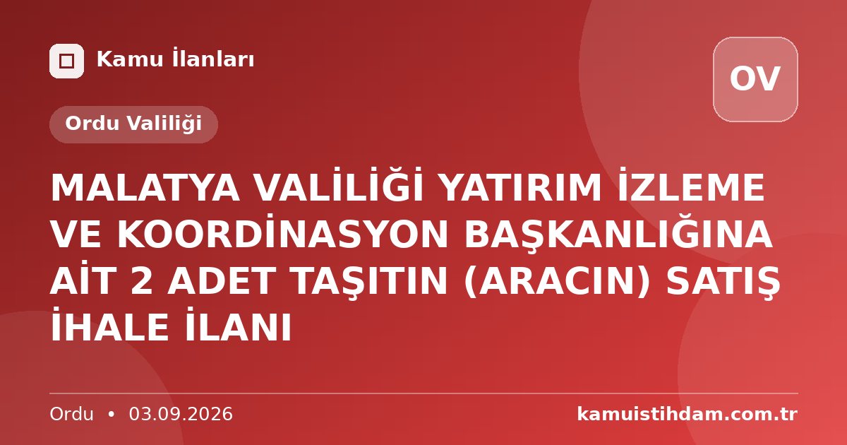 MALATYA VALİLİĞİ YATIRIM İZLEME VE KOORDİNASYON BAŞKANLIĞINA AİT 2 ADET TAŞITIN (ARACIN) SATIŞ İHALE İLANI - Ordu Valiliği