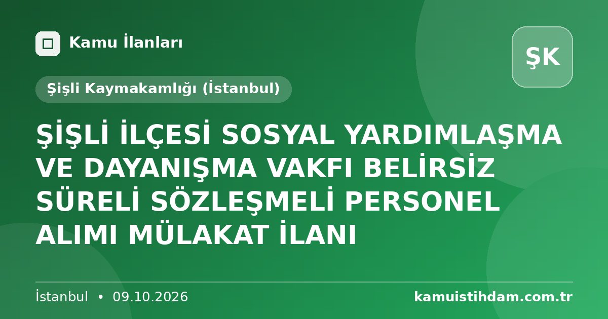 ŞİŞLİ İLÇESİ SOSYAL YARDIMLAŞMA VE DAYANIŞMA VAKFI BELİRSİZ SÜRELİ SÖZLEŞMELİ PERSONEL ALIMI MÜLAKAT İLANI - Şişli Kaymakamlığı (İstanbul)