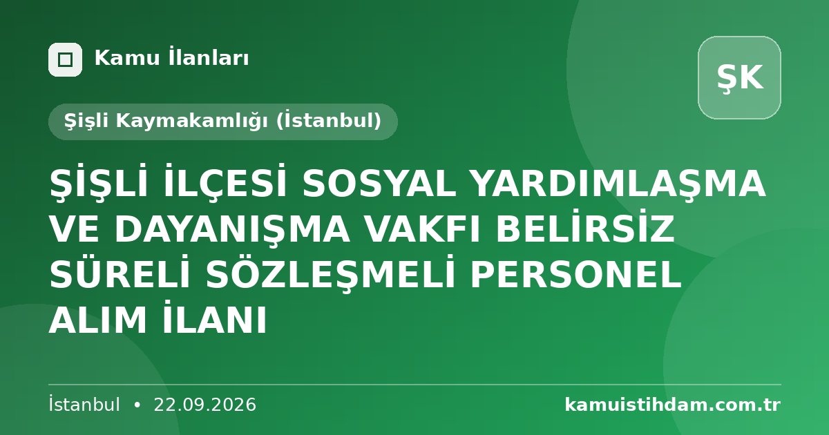ŞİŞLİ İLÇESİ SOSYAL YARDIMLAŞMA VE DAYANIŞMA VAKFI BELİRSİZ SÜRELİ SÖZLEŞMELİ PERSONEL ALIM İLANI - Şişli Kaymakamlığı (İstanbul)
