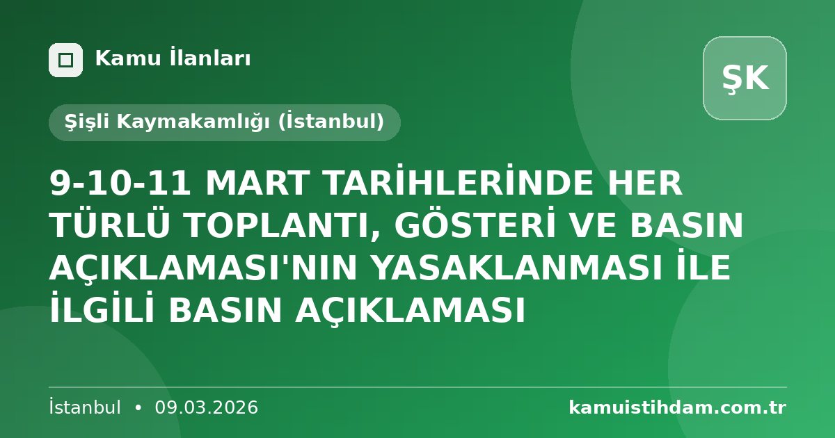 9-10-11 MART TARİHLERİNDE HER TÜRLÜ TOPLANTI, GÖSTERİ VE  BASIN AÇIKLAMASI'NIN  YASAKLANMASI İLE İLGİLİ BASIN AÇIKLAMASI - Şişli Kaymakamlığı (İstanbul)