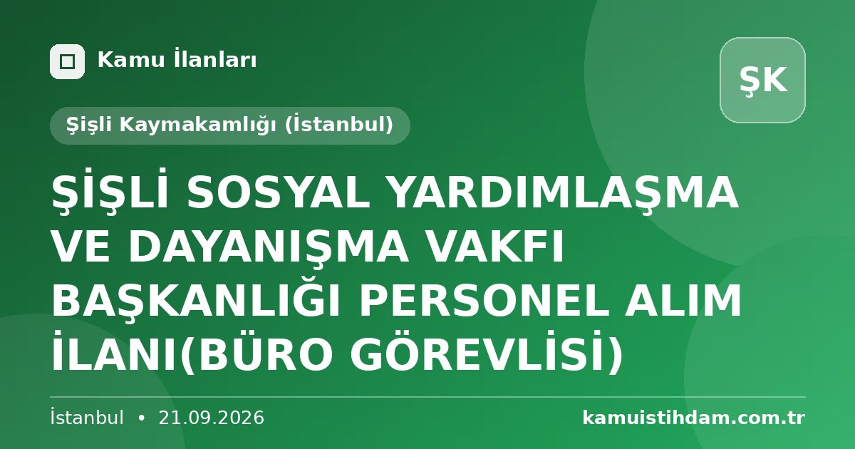 ŞİŞLİ SOSYAL YARDIMLAŞMA VE DAYANIŞMA VAKFI BAŞKANLIĞI PERSONEL ALIM İLANI(BÜRO GÖREVLİSİ) - Şişli Kaymakamlığı (İstanbul)