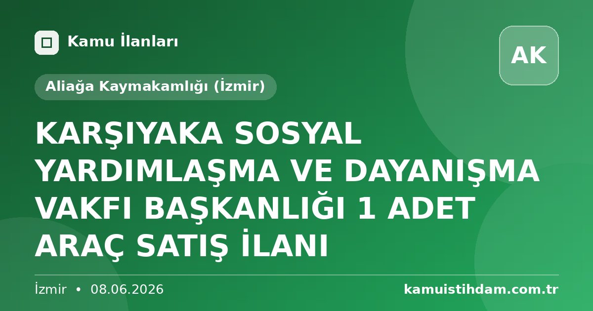 KARŞIYAKA SOSYAL YARDIMLAŞMA VE DAYANIŞMA VAKFI BAŞKANLIĞI 1 ADET ARAÇ SATIŞ İLANI - Aliağa Kaymakamlığı (İzmir)