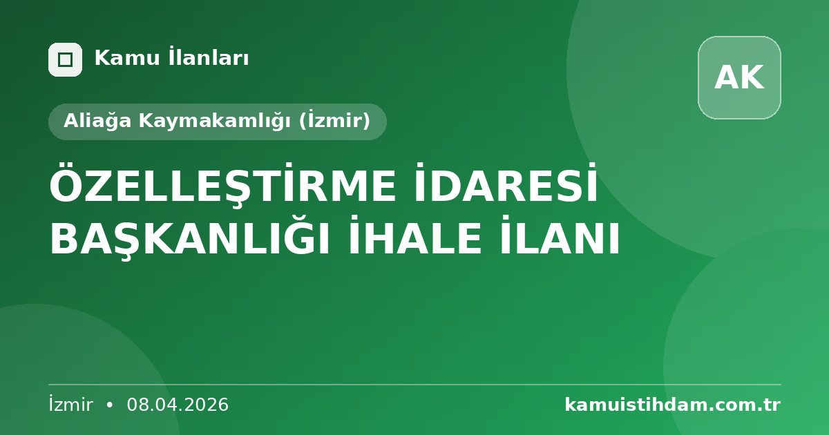 ÖZELLEŞTİRME İDARESİ BAŞKANLIĞI İHALE İLANI - Aliağa Kaymakamlığı (İzmir)