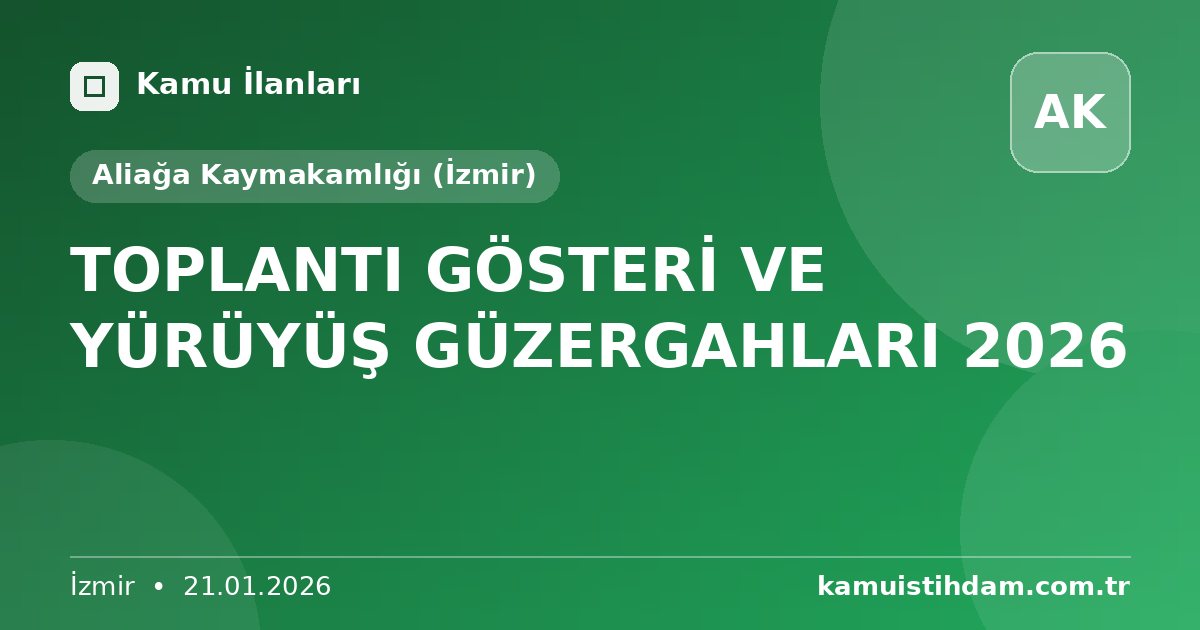 TOPLANTI GÖSTERİ VE YÜRÜYÜŞ GÜZERGAHLARI 2026 - Aliağa Kaymakamlığı (İzmir)