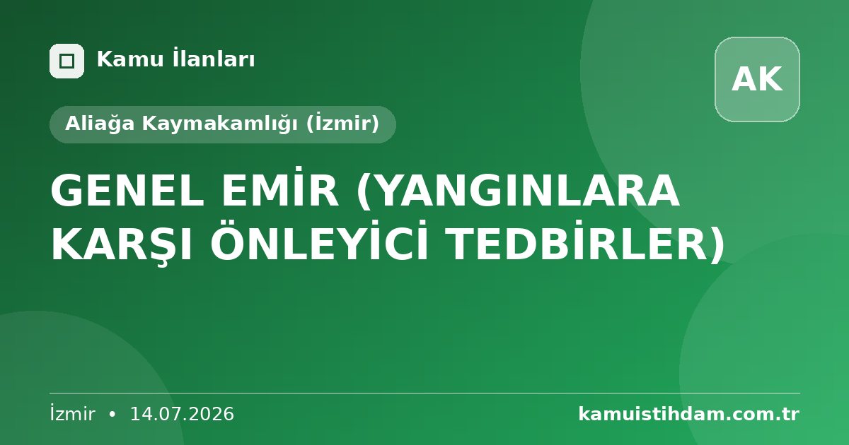 GENEL EMİR (YANGINLARA KARŞI ÖNLEYİCİ TEDBİRLER) - Aliağa Kaymakamlığı (İzmir)