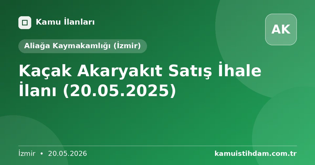Kaçak Akaryakıt Satış İhale İlanı (20.05.2025) - Aliağa Kaymakamlığı (İzmir)