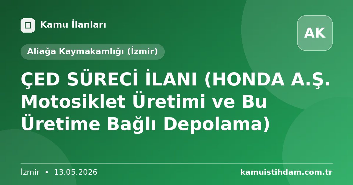 ÇED SÜRECİ İLANI (HONDA A.Ş. Motosiklet Üretimi ve Bu Üretime Bağlı Depolama) - Aliağa Kaymakamlığı (İzmir)