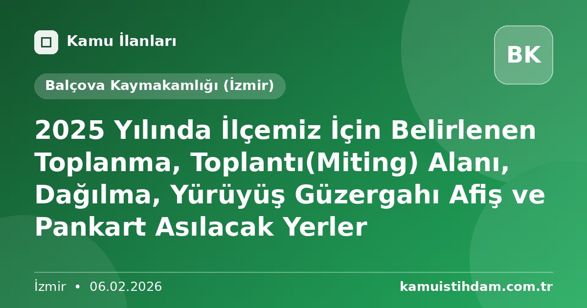 2025 Yılında İlçemiz İçin Belirlenen Toplanma, Toplantı(Miting) Alanı, Dağılma, Yürüyüş Güzergahı Afiş ve Pankart Asılacak Yerler - Balçova Kaymakamlığı (İzmir)
