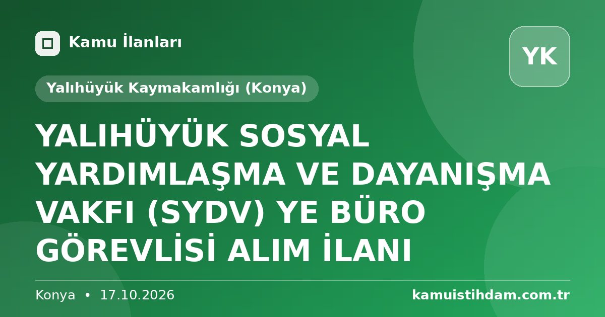 YALIHÜYÜK SOSYAL YARDIMLAŞMA VE DAYANIŞMA VAKFI (SYDV) YE BÜRO  GÖREVLİSİ ALIM İLANI - Yalıhüyük Kaymakamlığı (Konya)
