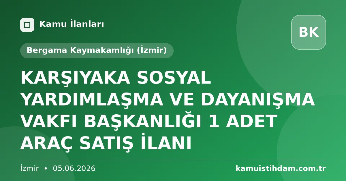 KARŞIYAKA SOSYAL YARDIMLAŞMA VE DAYANIŞMA VAKFI BAŞKANLIĞI 1 ADET ARAÇ SATIŞ İLANI - Bergama Kaymakamlığı (İzmir)