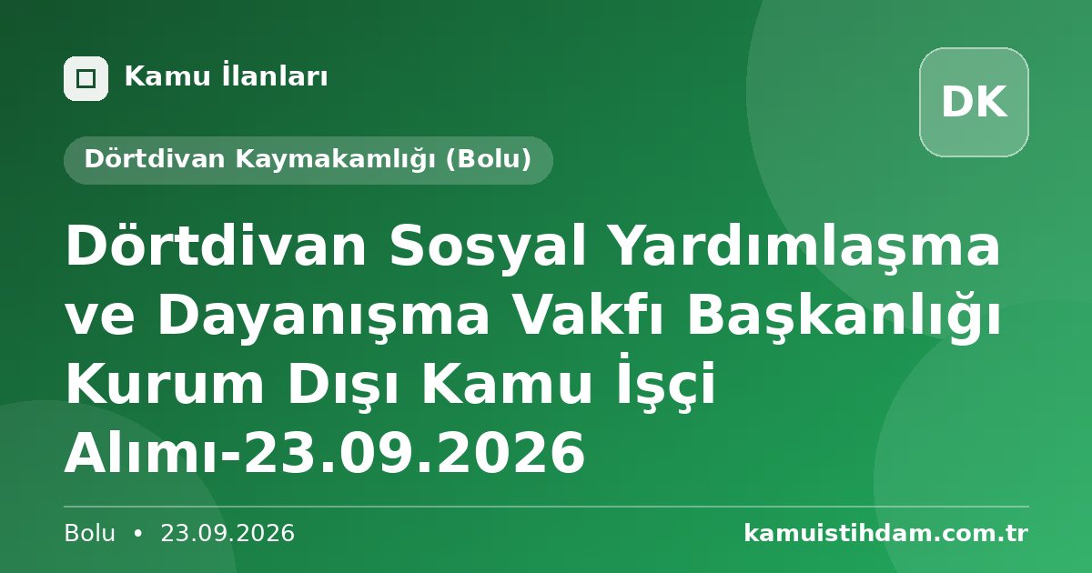 Dörtdivan Sosyal Yardımlaşma ve Dayanışma Vakfı Başkanlığı Kurum Dışı Kamu İşçi Alımı-23.09.2026 - Dörtdivan Kaymakamlığı (Bolu)