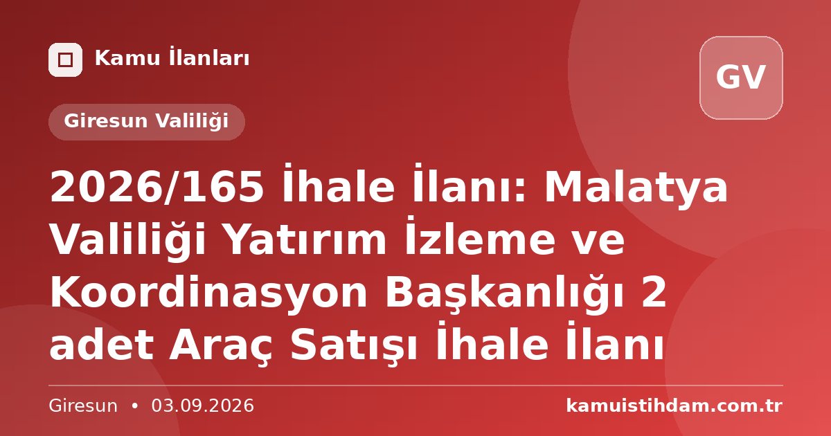 2026/165 İhale İlanı: Malatya Valiliği Yatırım İzleme ve Koordinasyon Başkanlığı 2 adet Araç Satışı İhale İlanı - Giresun Valiliği