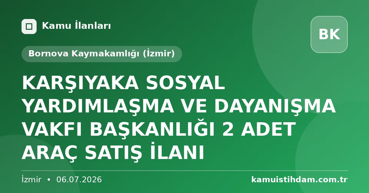 KARŞIYAKA SOSYAL YARDIMLAŞMA VE DAYANIŞMA VAKFI BAŞKANLIĞI 2 ADET ARAÇ SATIŞ İLANI - Bornova Kaymakamlığı (İzmir)