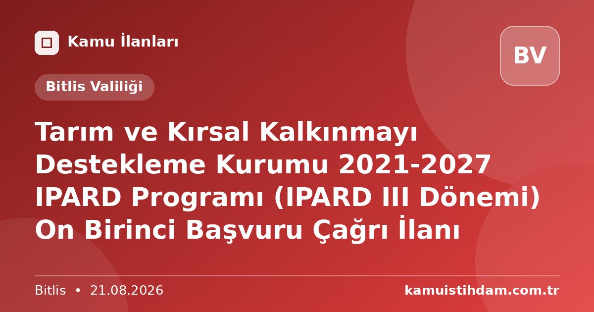 Tarım ve Kırsal Kalkınmayı Destekleme Kurumu 2021-2027 IPARD Programı (IPARD III Dönemi) On Birinci Başvuru Çağrı İlanı - Bitlis Valiliği