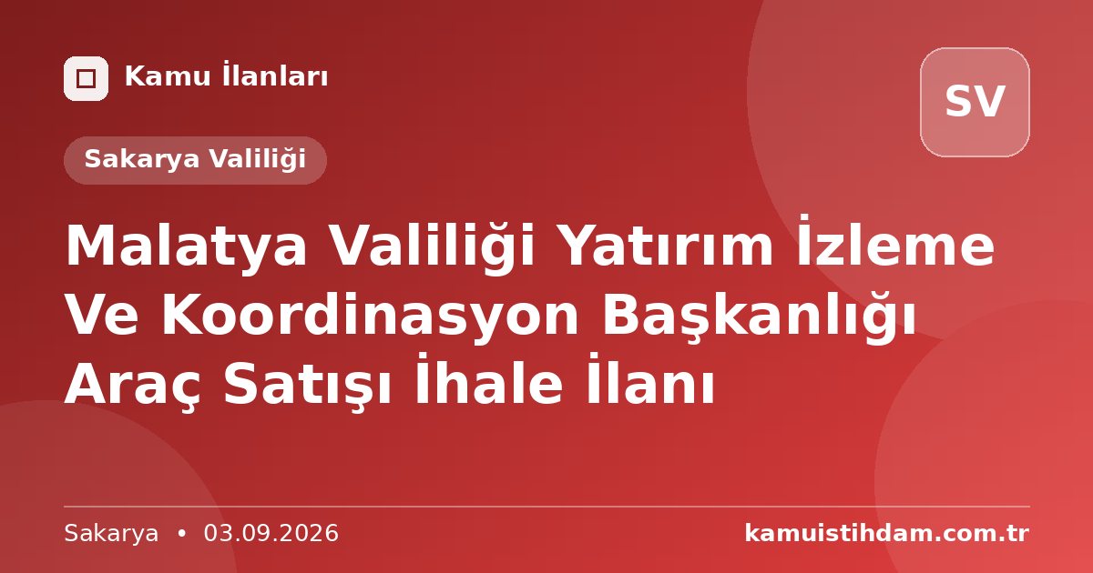 Malatya Valiliği Yatırım İzleme Ve Koordinasyon Başkanlığı Araç Satışı İhale İlanı - Sakarya Valiliği