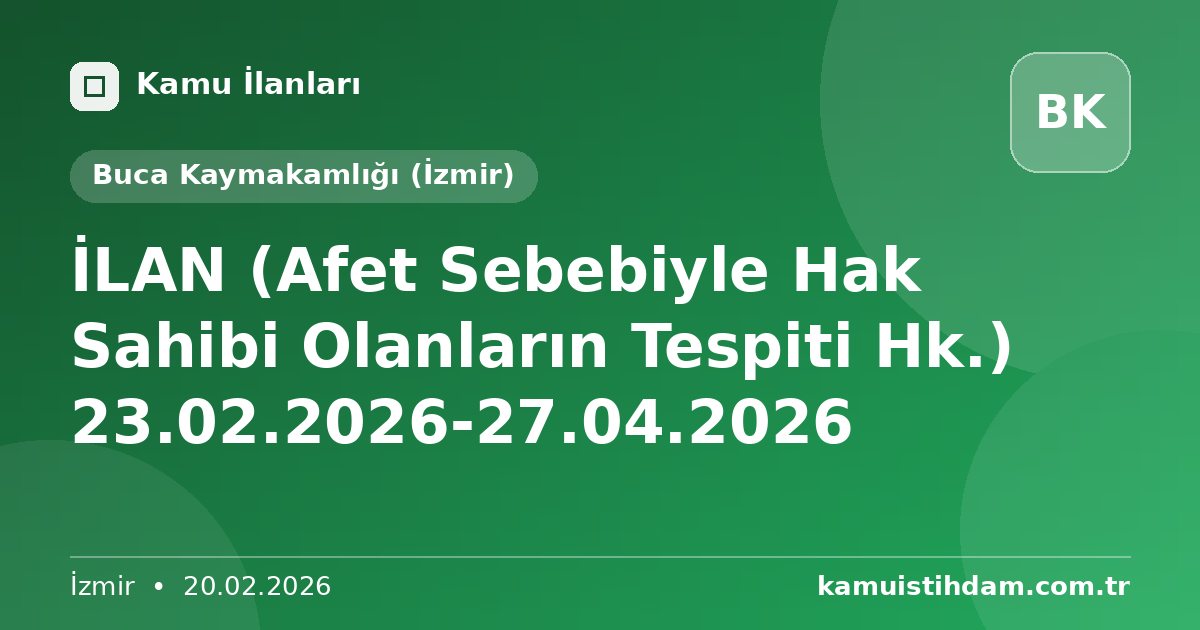 İLAN (Afet Sebebiyle Hak Sahibi Olanların Tespiti Hk.) 23.02.2026-27.04.2026 - Buca Kaymakamlığı (İzmir)