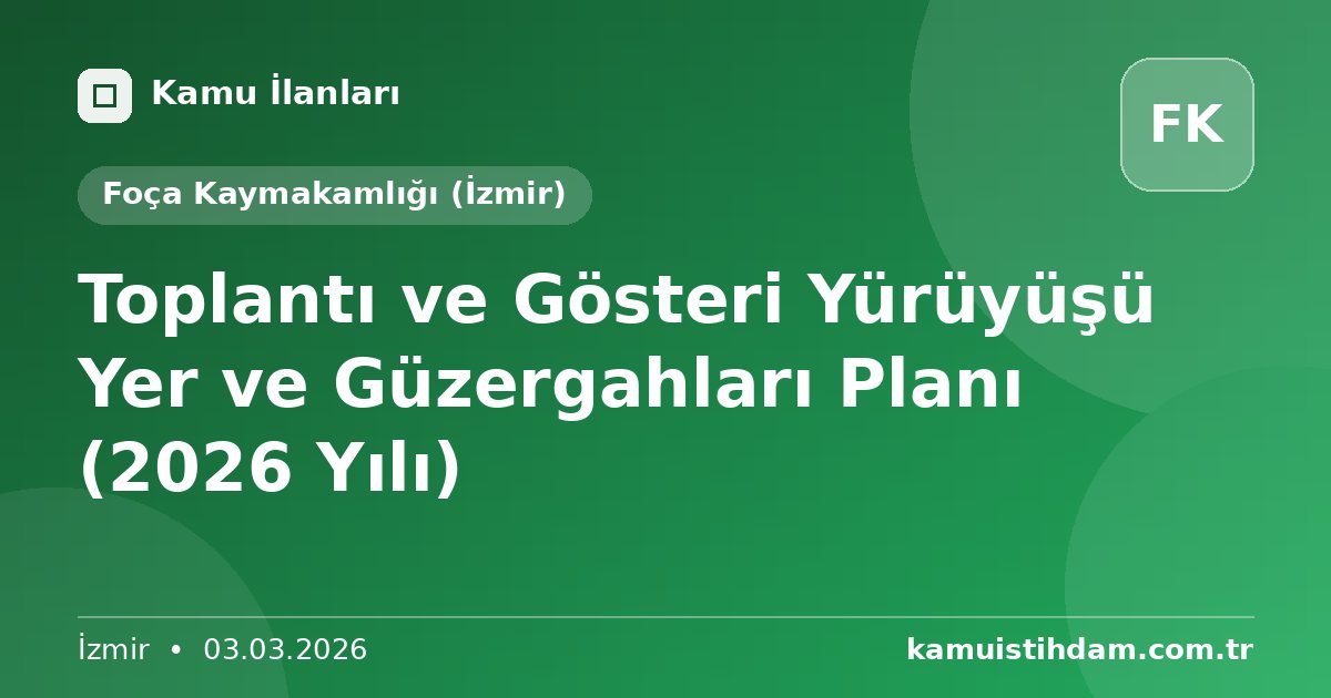 Toplantı ve Gösteri Yürüyüşü Yer ve Güzergahları Planı (2026 Yılı) - Foça Kaymakamlığı (İzmir)