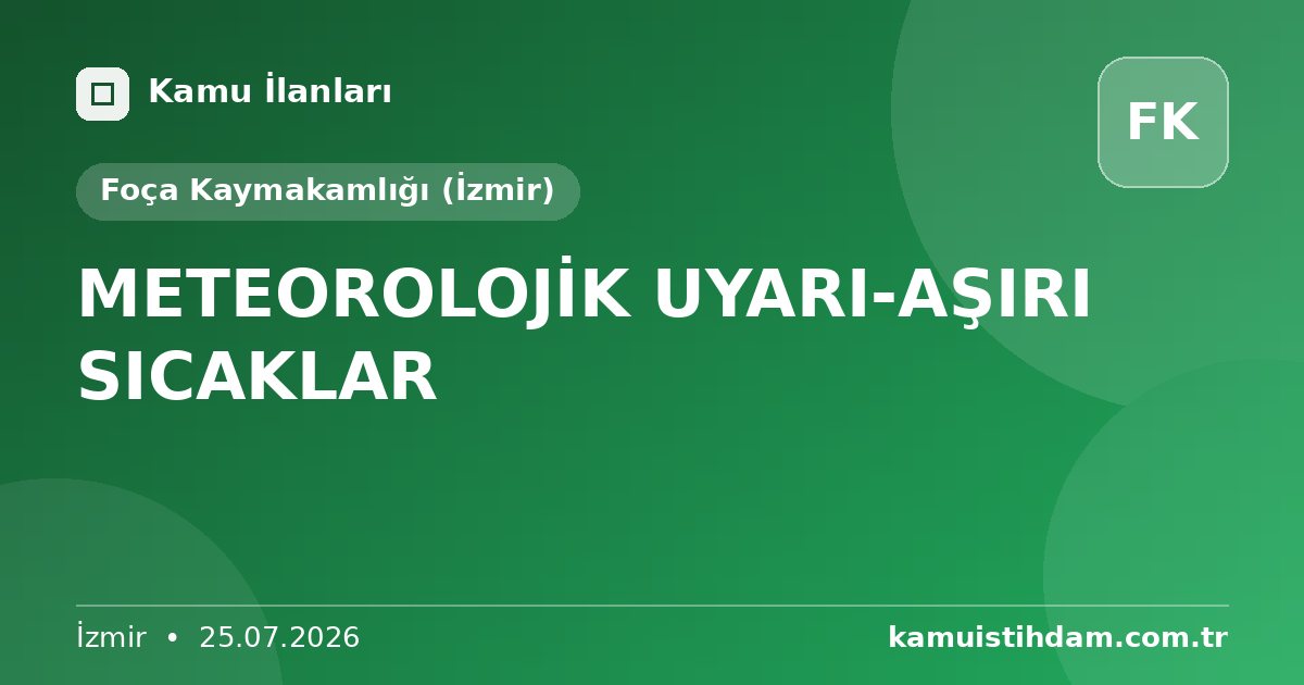METEOROLOJİK UYARI-AŞIRI SICAKLAR - Foça Kaymakamlığı (İzmir)