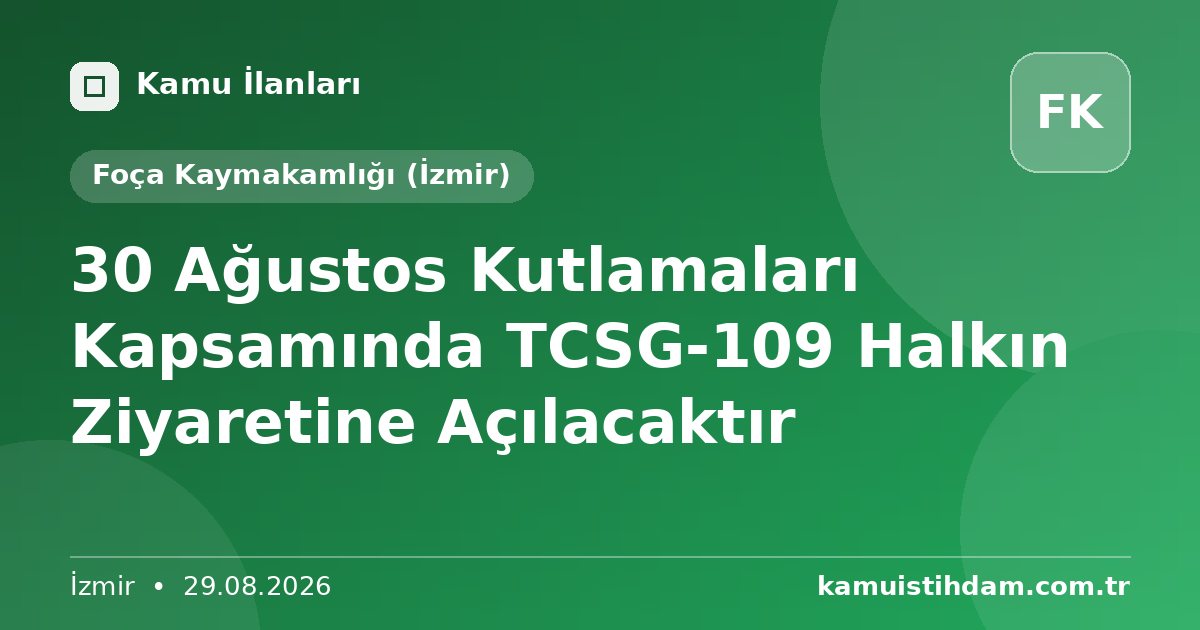 30 Ağustos Kutlamaları Kapsamında TCSG-109 Halkın Ziyaretine Açılacaktır - Foça Kaymakamlığı (İzmir)
