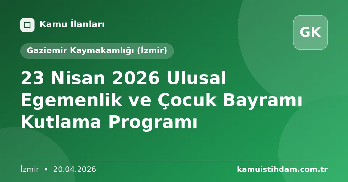 23 Nisan 2026 Ulusal Egemenlik ve Çocuk Bayramı Kutlama Programı - Gaziemir Kaymakamlığı (İzmir)