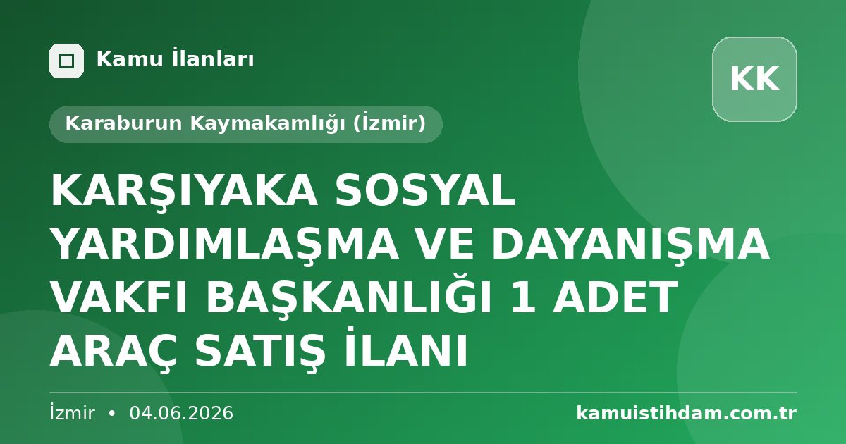 KARŞIYAKA SOSYAL YARDIMLAŞMA VE DAYANIŞMA VAKFI BAŞKANLIĞI 1 ADET ARAÇ SATIŞ İLANI - Karaburun Kaymakamlığı (İzmir)