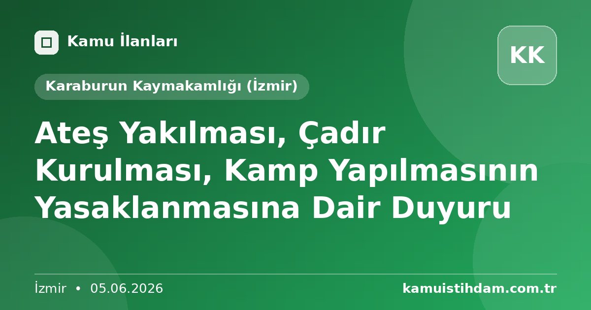 Ateş Yakılması, Çadır Kurulması, Kamp Yapılmasının Yasaklanmasına Dair Duyuru - Karaburun Kaymakamlığı (İzmir)