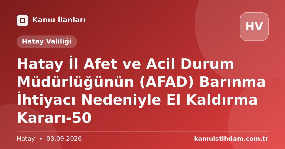 Hatay İl Afet ve Acil Durum Müdürlüğünün (AFAD) Barınma İhtiyacı Nedeniyle El Kaldırma Kararı-50 - Hatay Valiliği